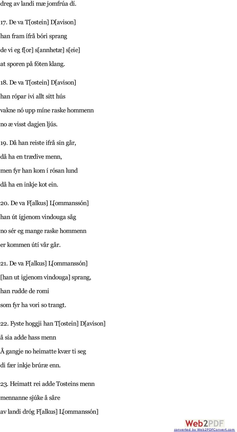 Då han reiste ifrå sin går, då ha en trædive menn, men fyr han kom í rósan lund då ha en inkje kot ein. 20.