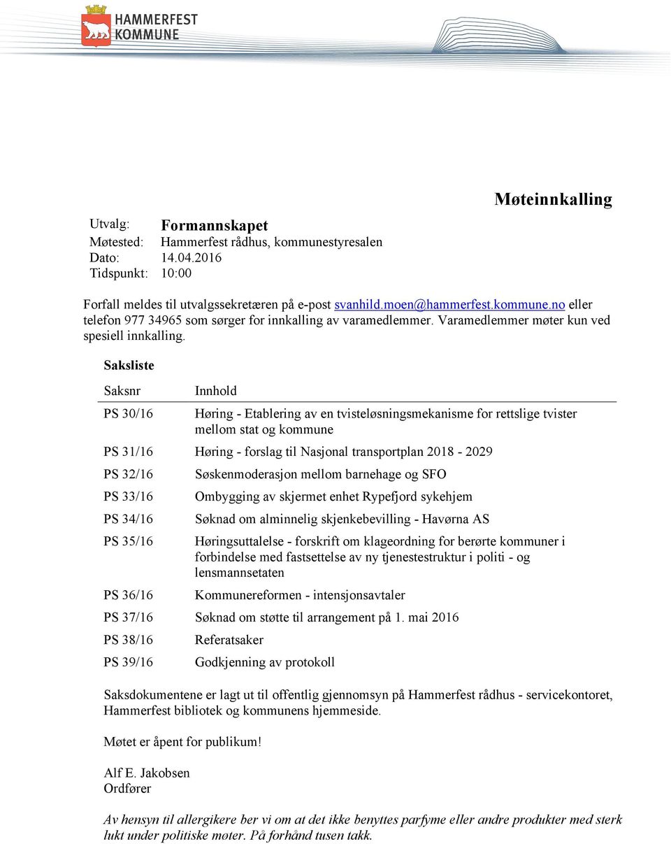 Saksliste Saksnr PS 30/16 Innhold Høring - Etablering av en tvisteløsningsmekanisme for rettslige tvister mellom stat og kommune PS 31/16 Høring - forslag til Nasjonal transportplan 2018-2029 PS