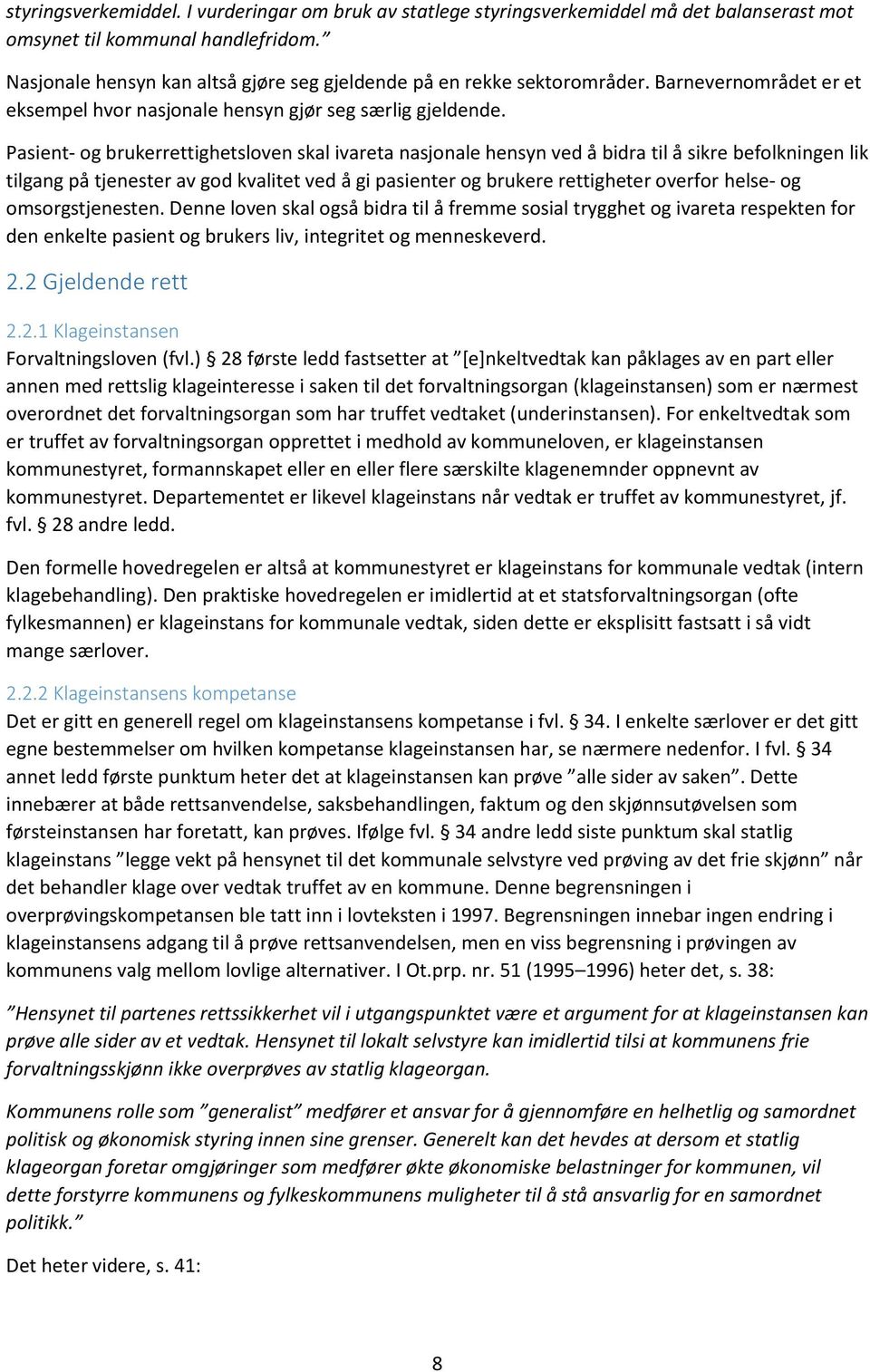 Pasient- og brukerrettighetsloven skal ivareta nasjonale hensyn ved å bidra til å sikre befolkningen lik tilgang på tjenester av god kvalitet ved å gi pasienter og brukere rettigheter overfor helse-