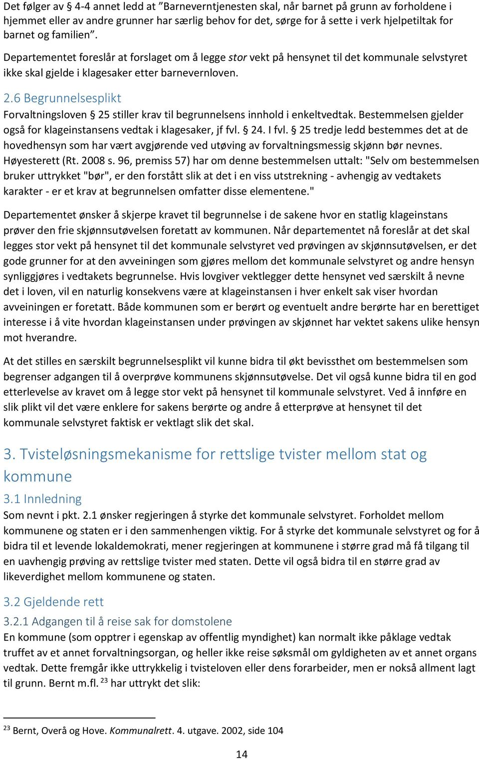 6 Begrunnelsesplikt Forvaltningsloven 25 stiller krav til begrunnelsens innhold i enkeltvedtak. Bestemmelsen gjelder også for klageinstansens vedtak i klagesaker, jf fvl. 24. I fvl.