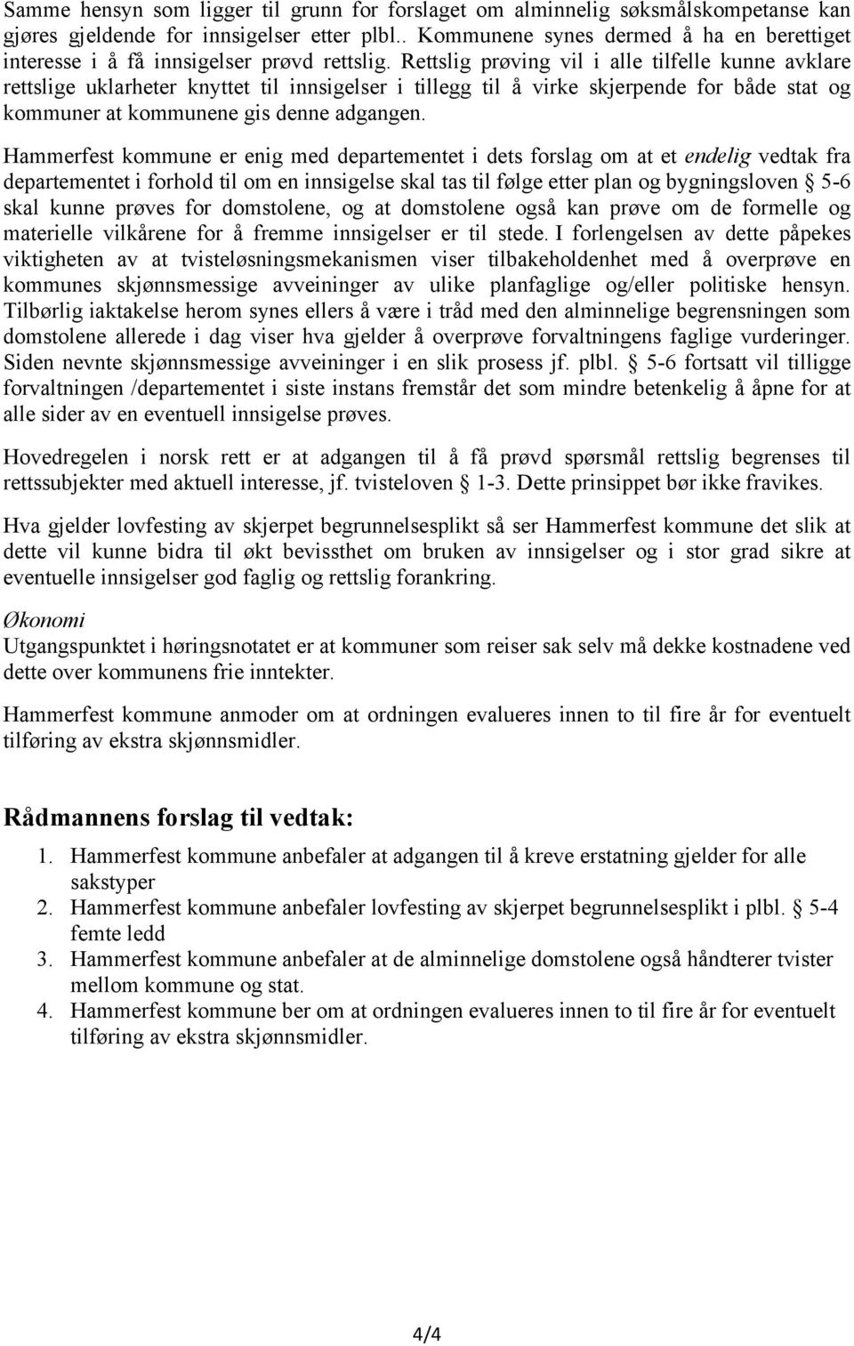 Rettslig prøving vil i alle tilfelle kunne avklare rettslige uklarheter knyttet til innsigelser i tillegg til å virke skjerpende for både stat og kommuner at kommunene gis denne adgangen.