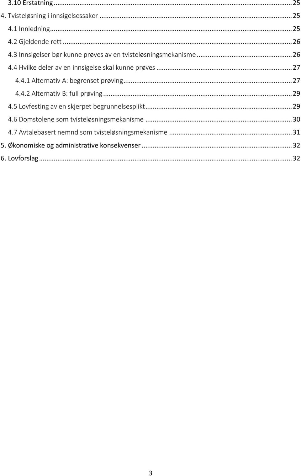 .. 27 4.4.2 Alternativ B: full prøving... 29 4.5 Lovfesting av en skjerpet begrunnelsesplikt... 29 4.6 Domstolene som tvisteløsningsmekanisme.