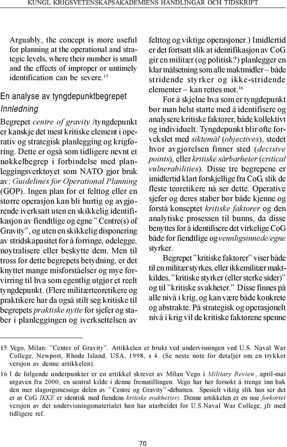 Dette er også som tidligere nevnt et nøkkelbegrep i forbindelse med planleggingsverktøyet som NATO gjør bruk av: Guidelines for Operational Planning (GOP).