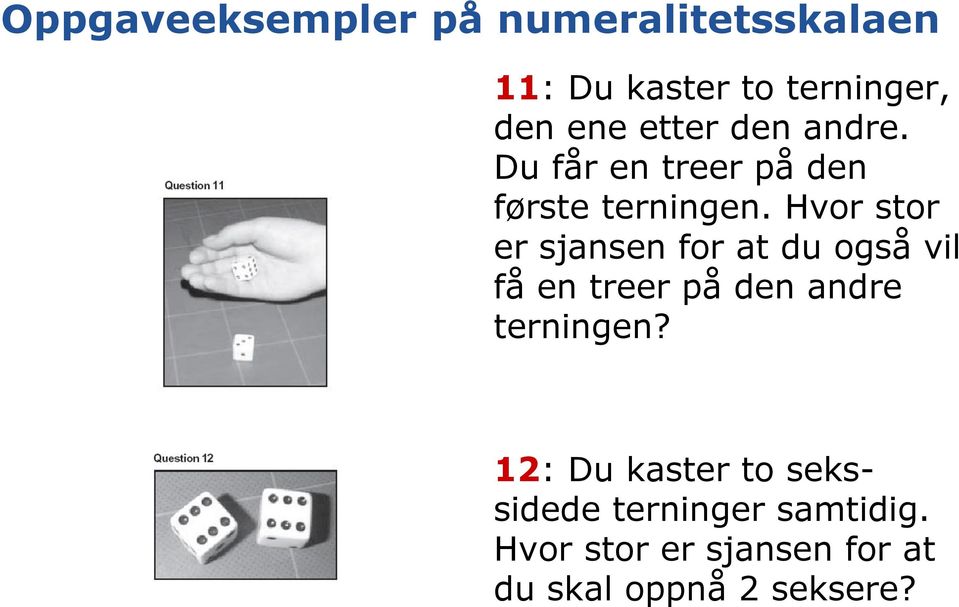 Hvor stor er sjansen for at du også vil få en treer på den andre terningen?