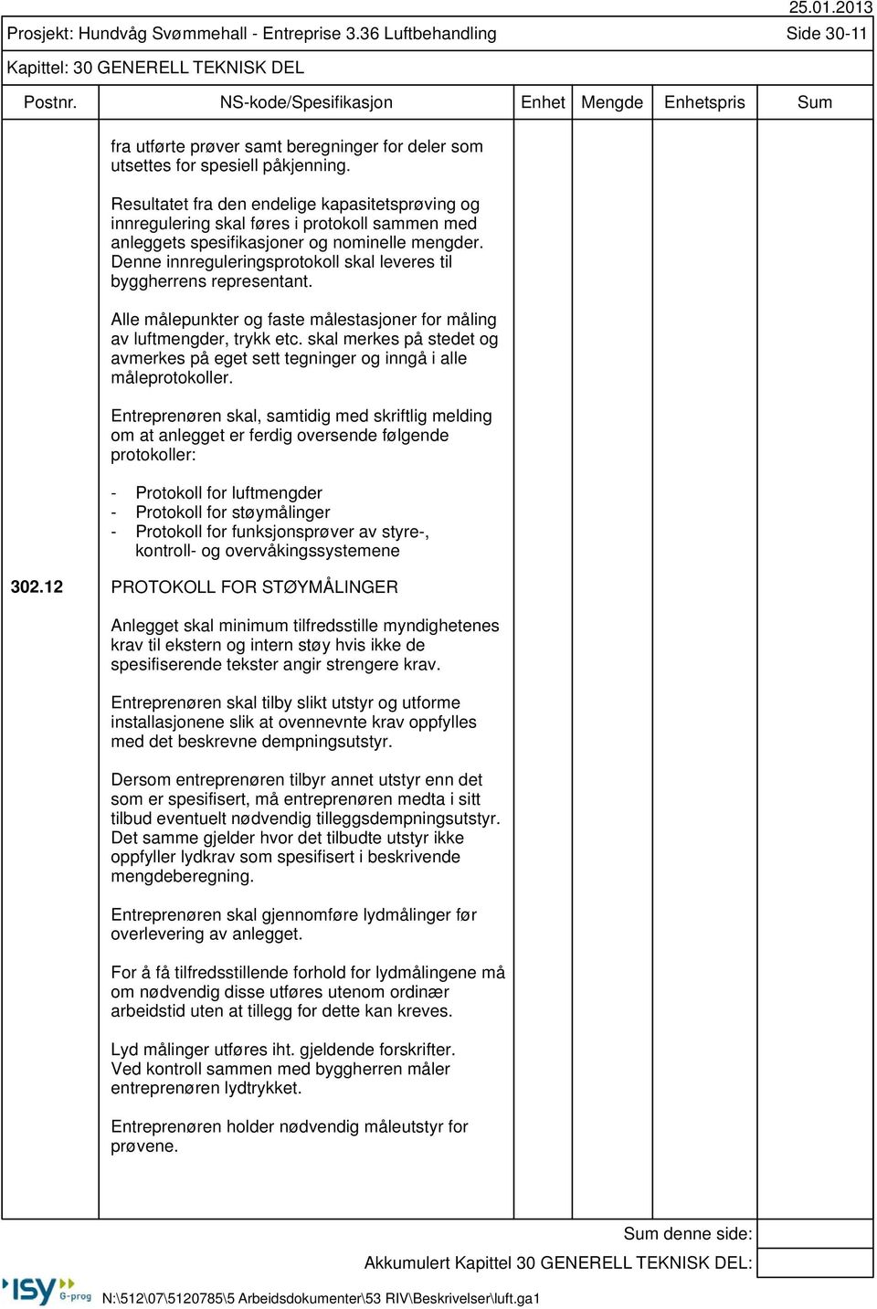 Denne innreguleringsprotokoll skal leveres til byggherrens representant. Alle målepunkter og faste målestasjoner for måling av luftmengder, trykk etc.