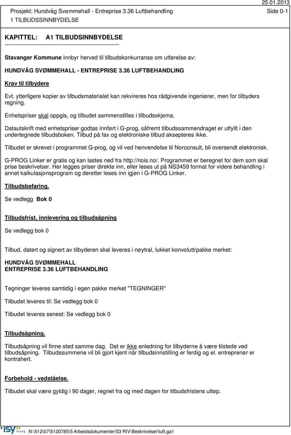 utførelse av: HUNDVÅG SVØMMEHALL - ENTREPRISE 3.36 LUFTBEHANDLING Krav til tilbydere Evt. ytterligere kopier av tilbudsmaterialet kan rekvireres hos rådgivende ingeniører, men for tilbyders regning.