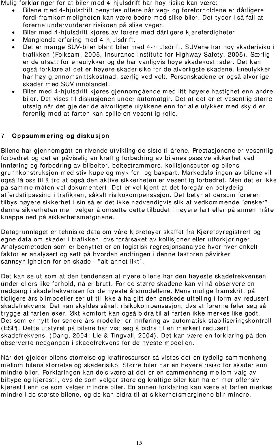 Det er mange SUV-biler blant biler med 4-hjulsdrift. SUVene har høy skaderisiko i trafikken (Folksam, 2005, Insurance Institute for Highway Safety, 2005).