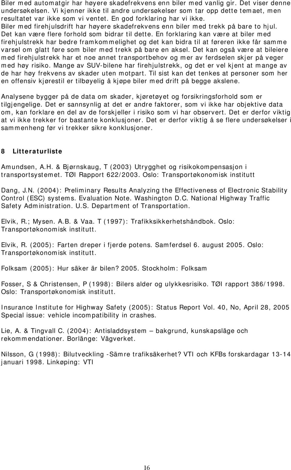 Biler med firehjulsdrift har høyere skadefrekvens enn biler med trekk på bare to hjul. Det kan være flere forhold som bidrar til dette.