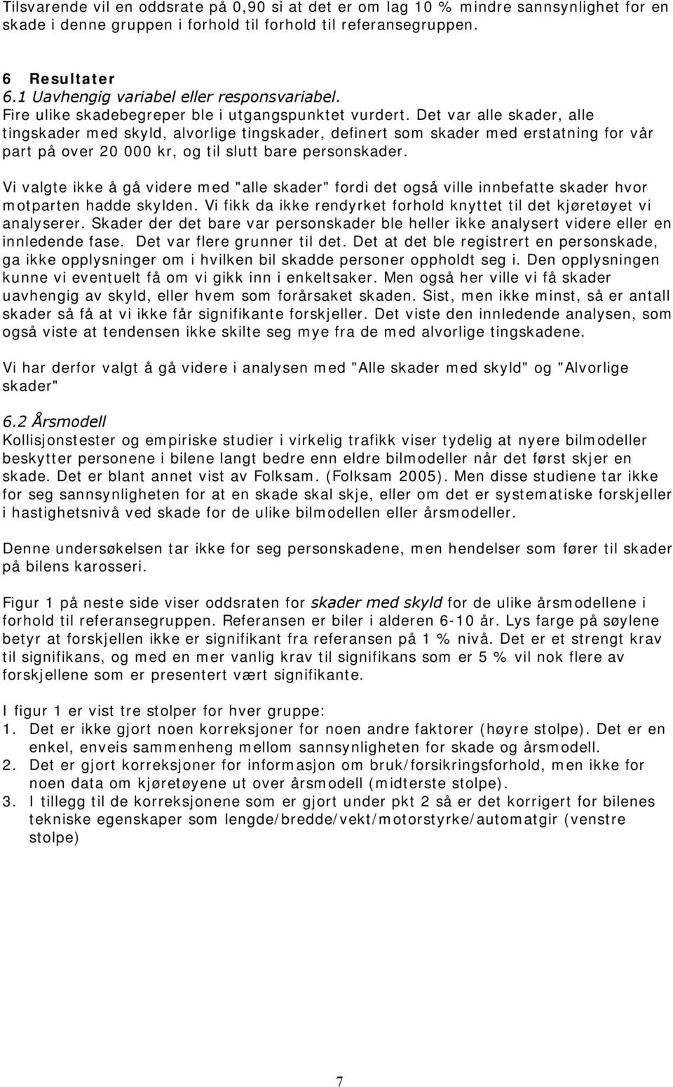 Det var alle skader, alle tingskader med skyld, alvorlige tingskader, definert som skader med erstatning for vår part på over 20 000 kr, og til slutt bare personskader.