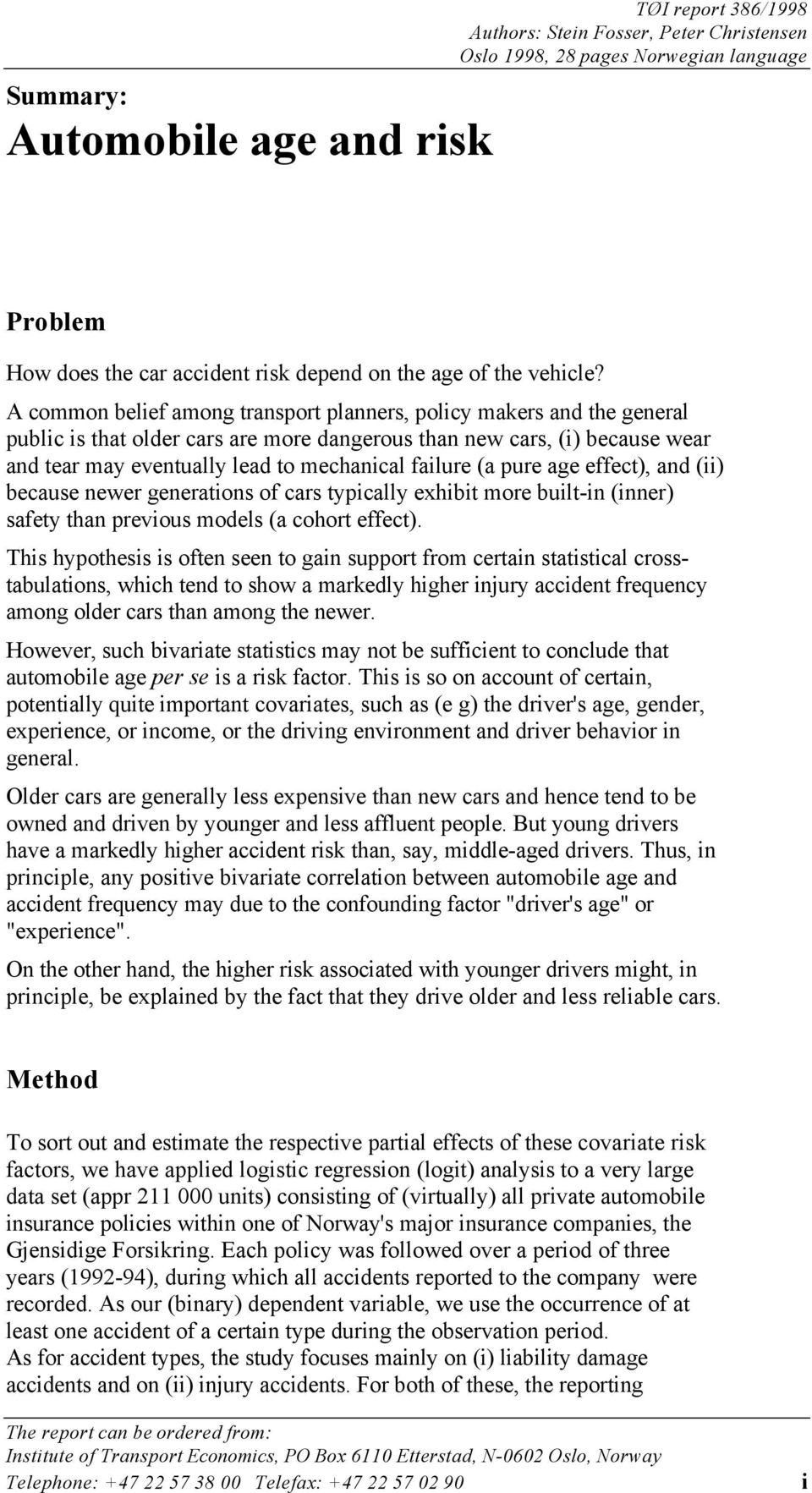 A common belief among transport planners, policy makers and the general public is that older cars are more dangerous than new cars, (i) because wear and tear may eventually lead to mechanical failure