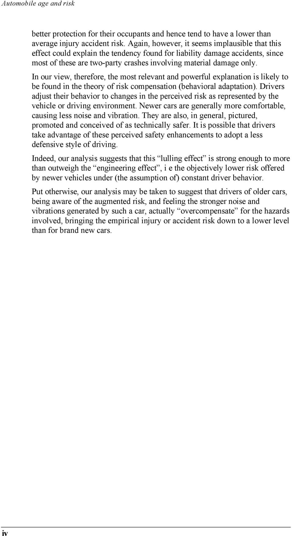 In our view, therefore, the most relevant and powerful explanation is likely to be found in the theory of risk compensation (behavioral adaptation).