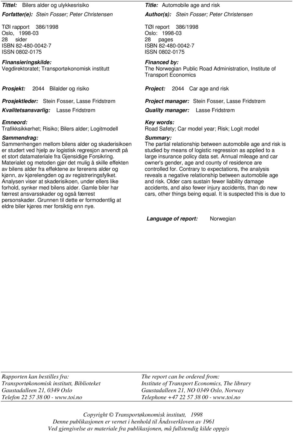 Norwegian Public Road Administration, Institute of Transport Economics Prosjekt: 2044 Bilalder og risiko Project: 2044 Car age and risk Prosjektleder: Stein Fosser, Lasse Fridstrøm