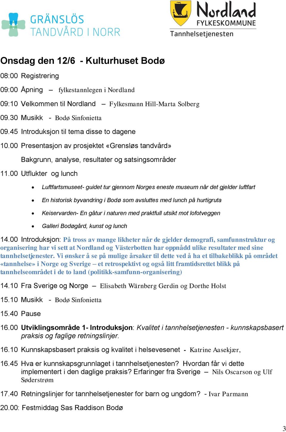 00 Utflukter og lunch Luftfartsmuseet- guidet tur gjennom Norges eneste museum når det gjelder luftfart En historisk byvandring i Bodø som avsluttes med lunch på hurtigruta Keiservarden- En gåtur i