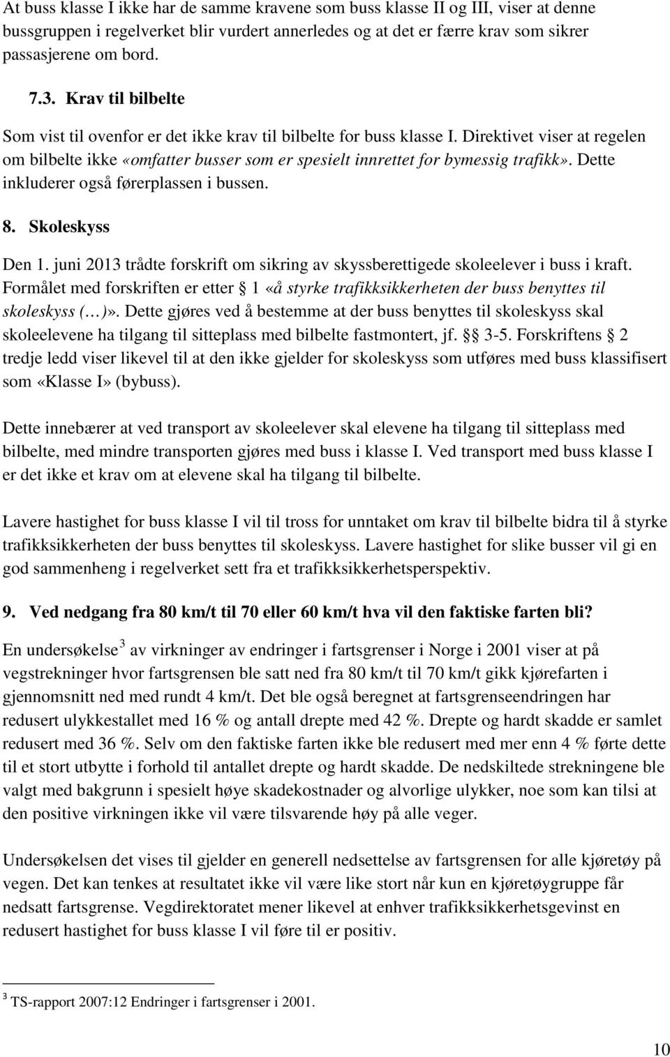 Dette inkluderer også førerplassen i bussen. 8. Skoleskyss Den 1. juni 2013 trådte forskrift om sikring av skyssberettigede skoleelever i buss i kraft.