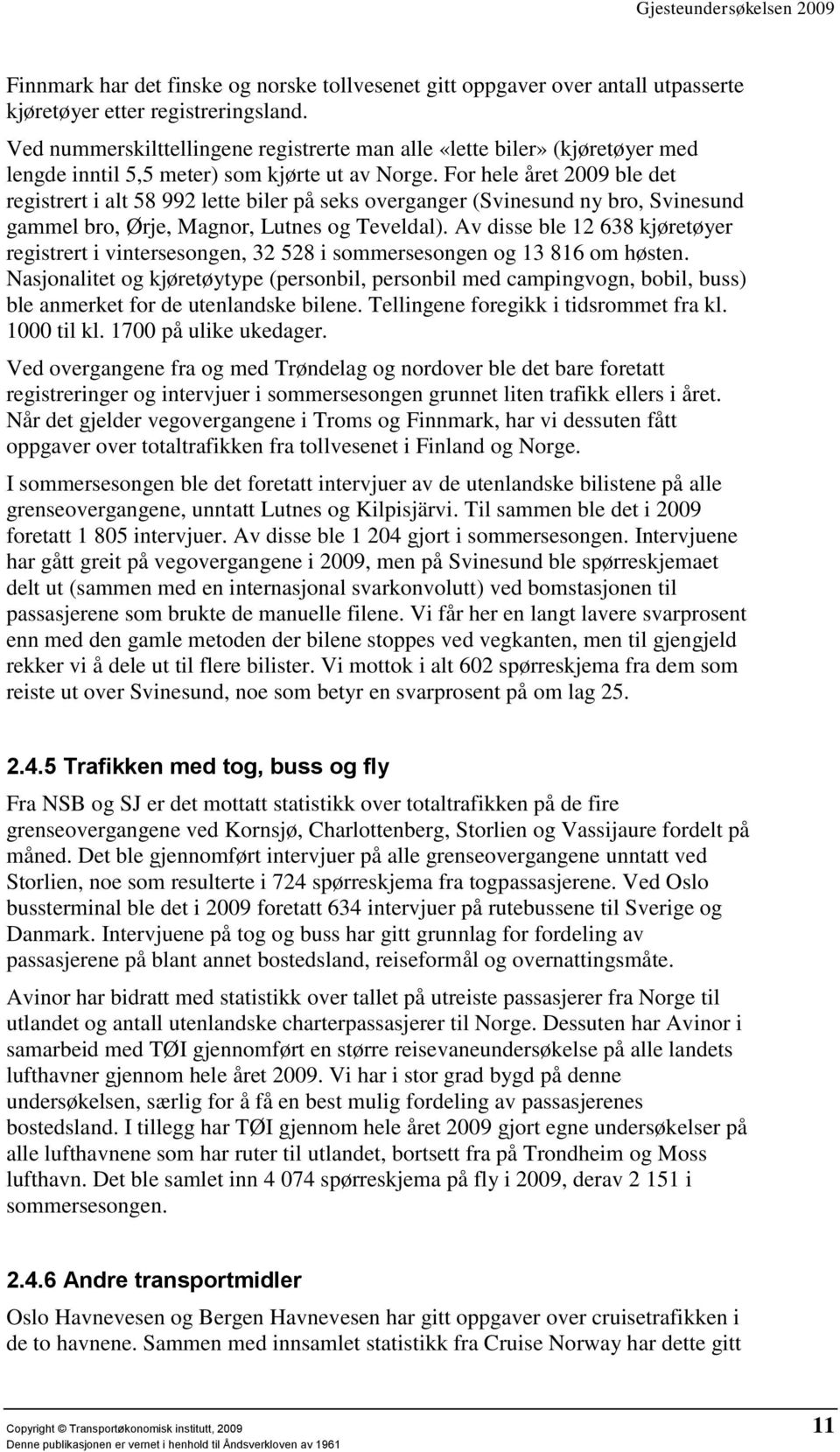 For hele året 2009 ble det registrert i alt 58 992 lette biler på seks overganger (Svinesund ny bro, Svinesund gammel bro, Ørje, Magnor, Lutnes og Teveldal).