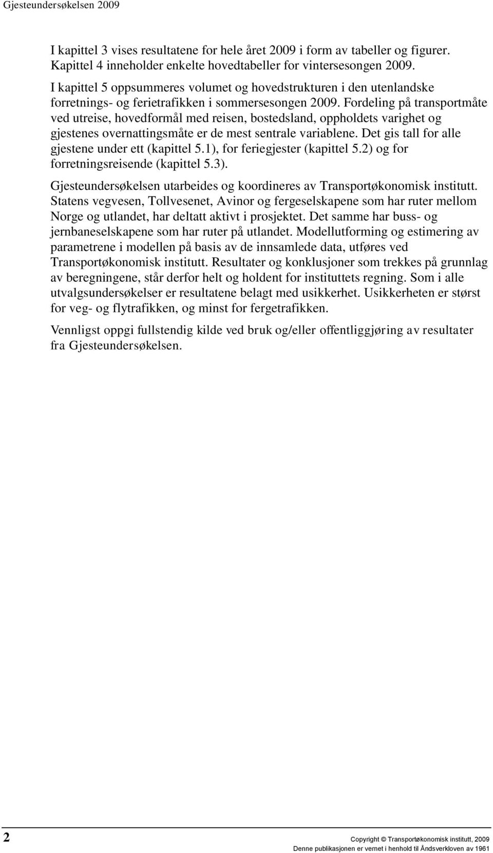 Fordeling på transportmåte ved utreise, hovedformål med reisen, bostedsland, oppholdets varighet og gjestenes overnattingsmåte er de mest sentrale variablene.