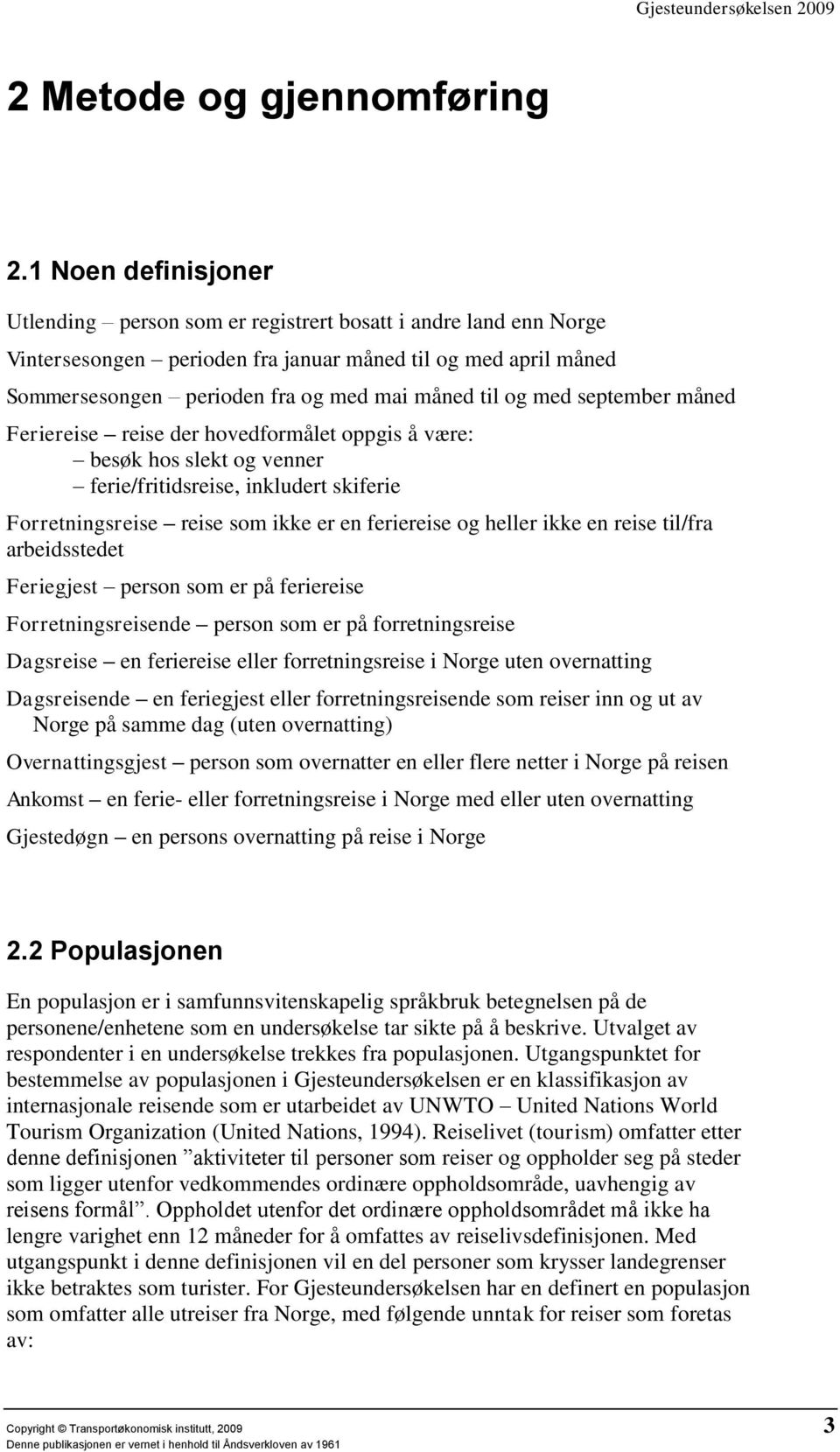 og med september måned Feriereise reise der hovedformålet oppgis å være: besøk hos slekt og venner ferie/fritidsreise, inkludert skiferie Forretningsreise reise som ikke er en feriereise og heller