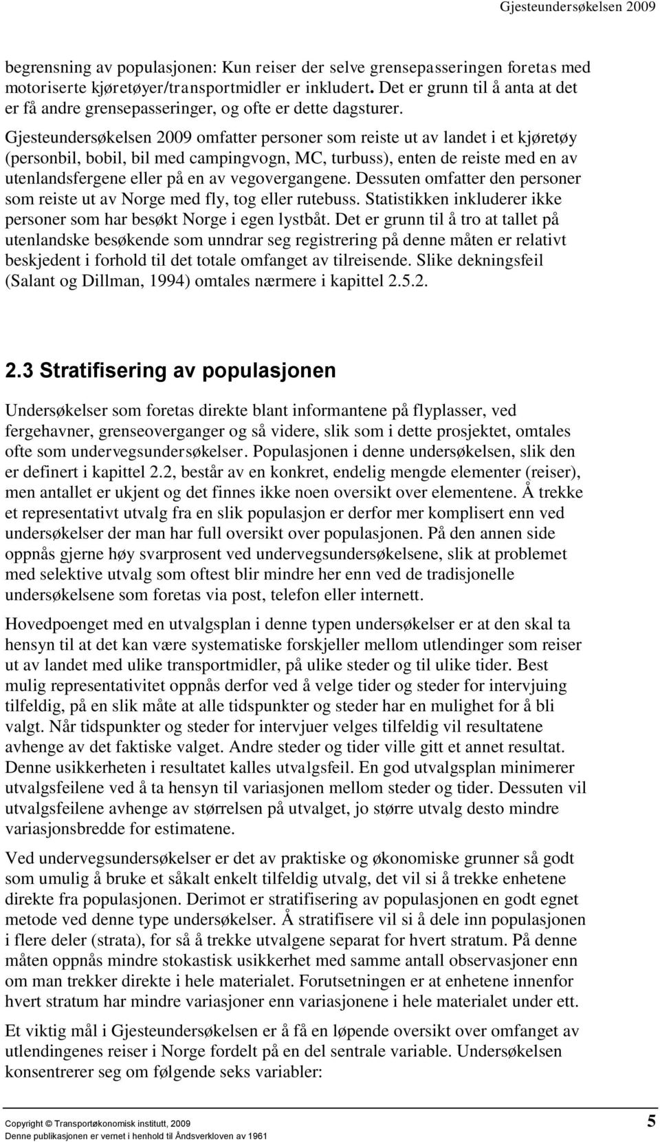 Gjesteundersøkelsen 2009 omfatter personer som reiste ut av landet i et kjøretøy (personbil, bobil, bil med campingvogn, MC, turbuss), enten de reiste med en av utenlandsfergene eller på en av