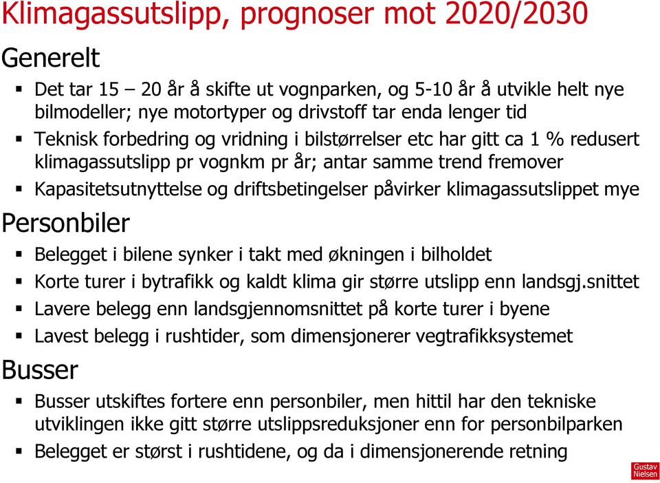 mye Personbiler Belegget i bilene synker i takt med økningen i bilholdet Korte turer i bytrafikk og kaldt klima gir større utslipp enn landsgj.