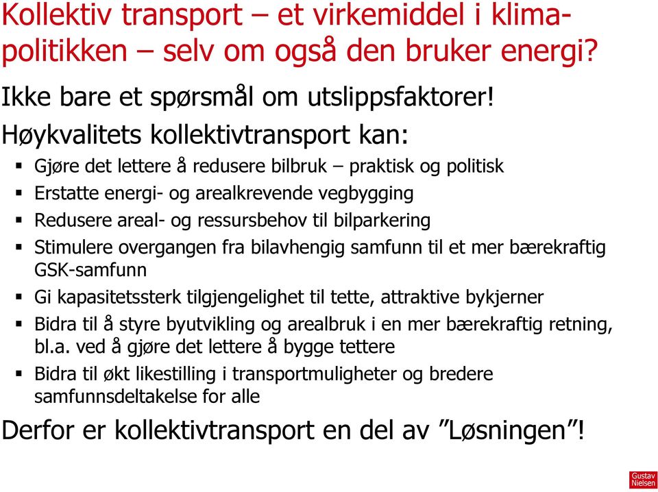 bilparkering Stimulere overgangen fra bilavhengig samfunn til et mer bærekraftig GSK-samfunn Gi kapasitetssterk tilgjengelighet til tette, attraktive bykjerner Bidra til å styre