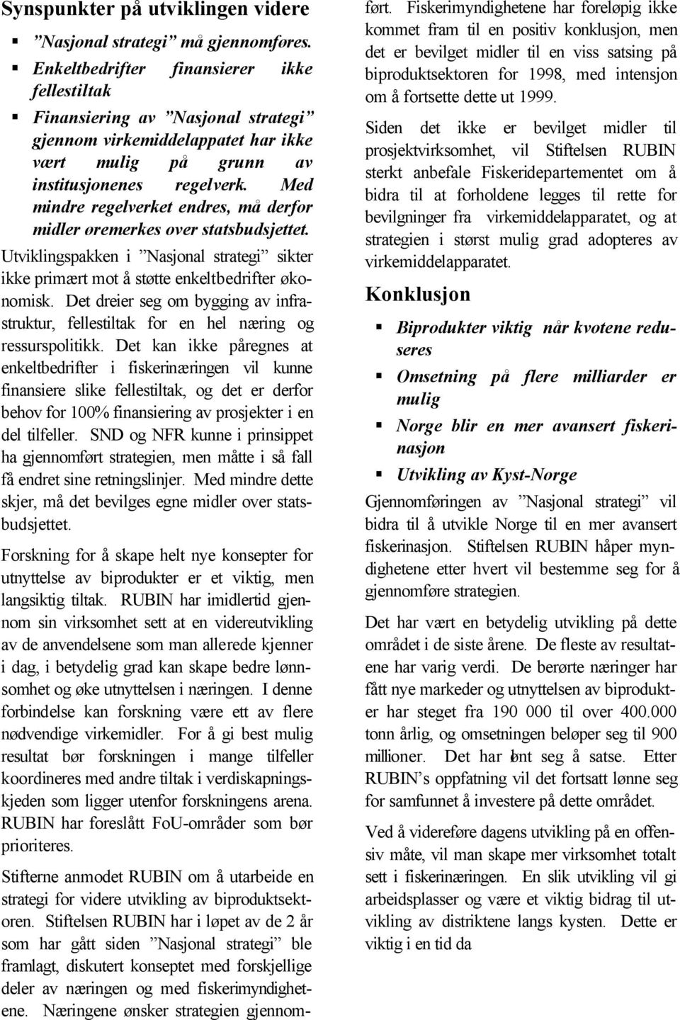 Med mindre regelverket endres, må derfor midler øremerkes over statsbudsjettet. Utviklingspakken i Nasjonal strategi sikter ikke primært mot å støtte enkeltbedrifter økonomisk.