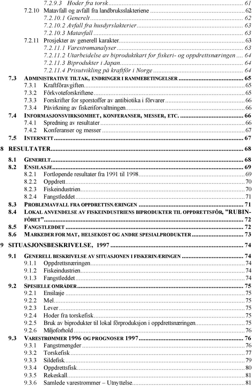 .. 64 7.3 ADMINISTRATIVE TILTAK, ENDRINGER I RAMMEBETINGELSER... 65 7.3.1 Kraftfôravgiften...65 7.3.2 Fôrkvoteforskriftene...65 7.3.3 Forskrifter for sporstoffer av antibiotika i fôrvarer...66 7.3.4 Påvirkning av fiskeriforvaltningen.