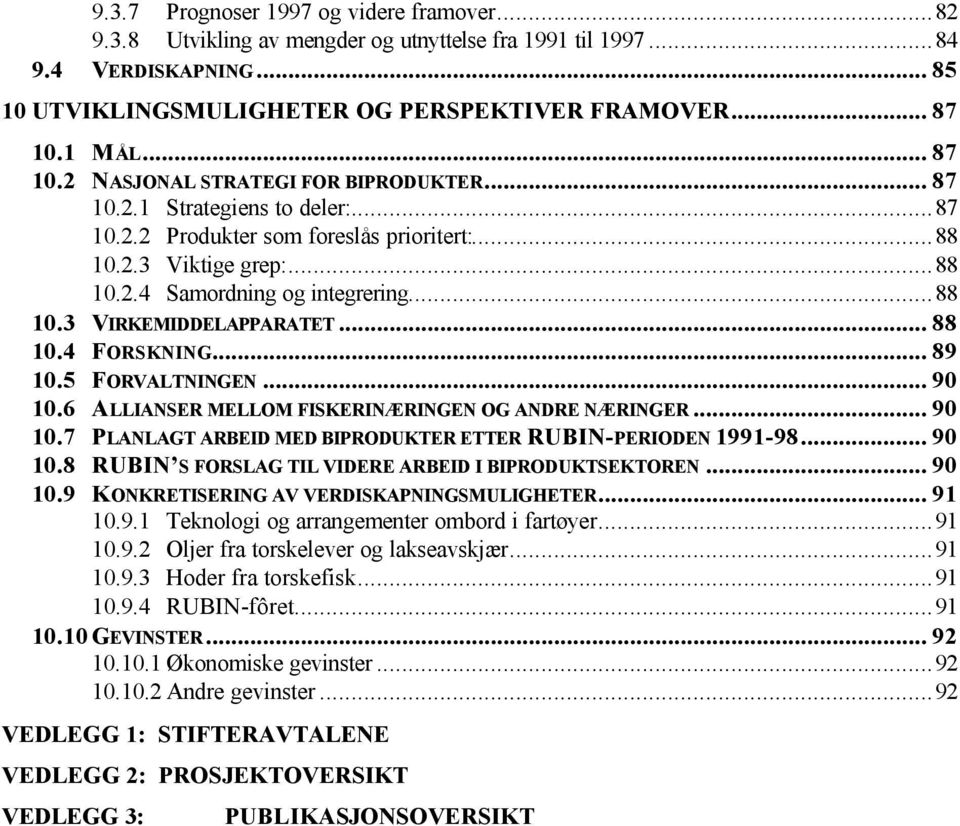 .. 88 10.4 FORSKNING... 89 10.5 FORVALTNINGEN... 90 10.6 ALLIANSER MELLOM FISKERINÆRINGEN OG ANDRE NÆRINGER... 90 10.7 PLANLAGT ARBEID MED BIPRODUKTER ETTER RUBIN-PERIODEN 1991-98... 90 10.8 RUBIN S FORSLAG TIL VIDERE ARBEID I BIPRODUKTSEKTOREN.