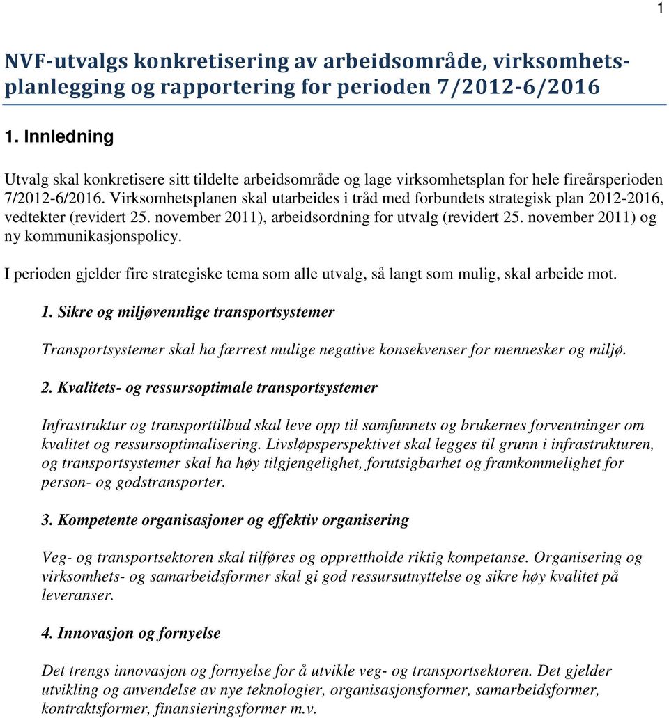 Virksomhetsplanen skal utarbeides i tråd med forbundets strategisk plan 2012-2016, vedtekter (revidert 25. november 2011), arbeidsordning for utvalg (revidert 25.