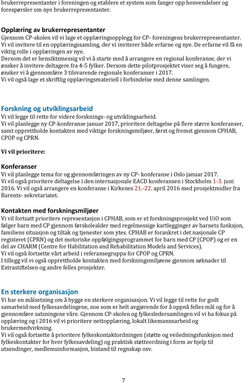 Vi vil invitere til en opplæringssamling, der vi inviterer både erfarne og nye. De erfarne vil få en viktig rolle i opplæringen av nye.