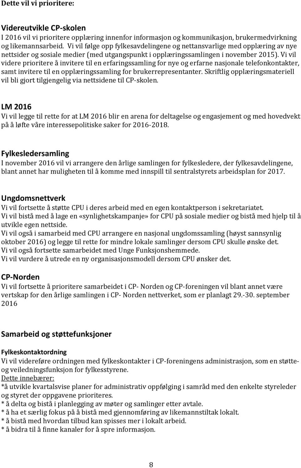 Vi vil videre prioritere å invitere til en erfaringssamling for nye og erfarne nasjonale telefonkontakter, samt invitere til en opplæringssamling for brukerrepresentanter.