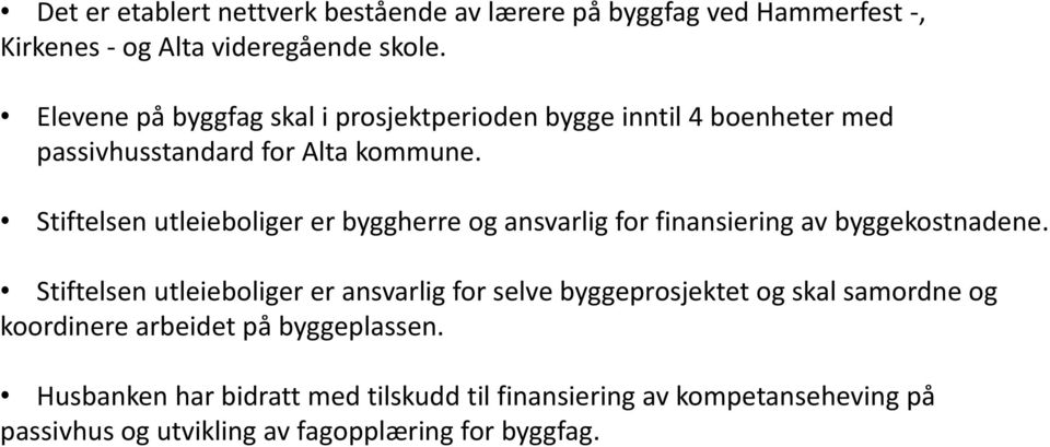 Stiftelsen utleieboliger er byggherre og ansvarlig for finansiering av byggekostnadene.