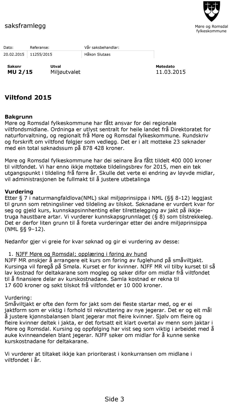 Ordninga er utlyst sentralt for heile landet frå Direktoratet for naturforvaltning, og regionalt frå Møre og Romsdal fylkeskommune. Rundskriv og forskrift om viltfond følgjer som vedlegg.