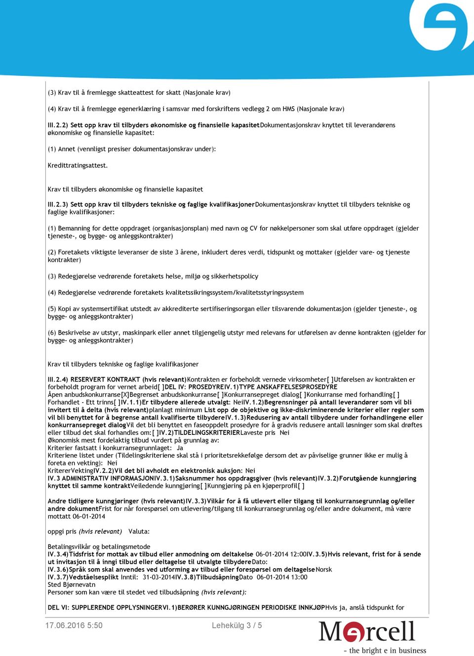 2) Sett opp krav til tilbyders økonomiske og finansielle kapasitetdokumentasjonskrav knyttet til leverandørens økonomiske og finansielle kapasitet: (1) Annet (vennligst presiser dokumentasjonskrav