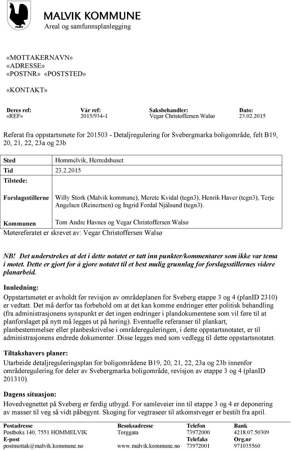 Kommunen Tom Andre Havnes og Vegar Christoffersen Walsø Møtereferatet er skrevet av: Vegar Christoffersen Walsø NB!