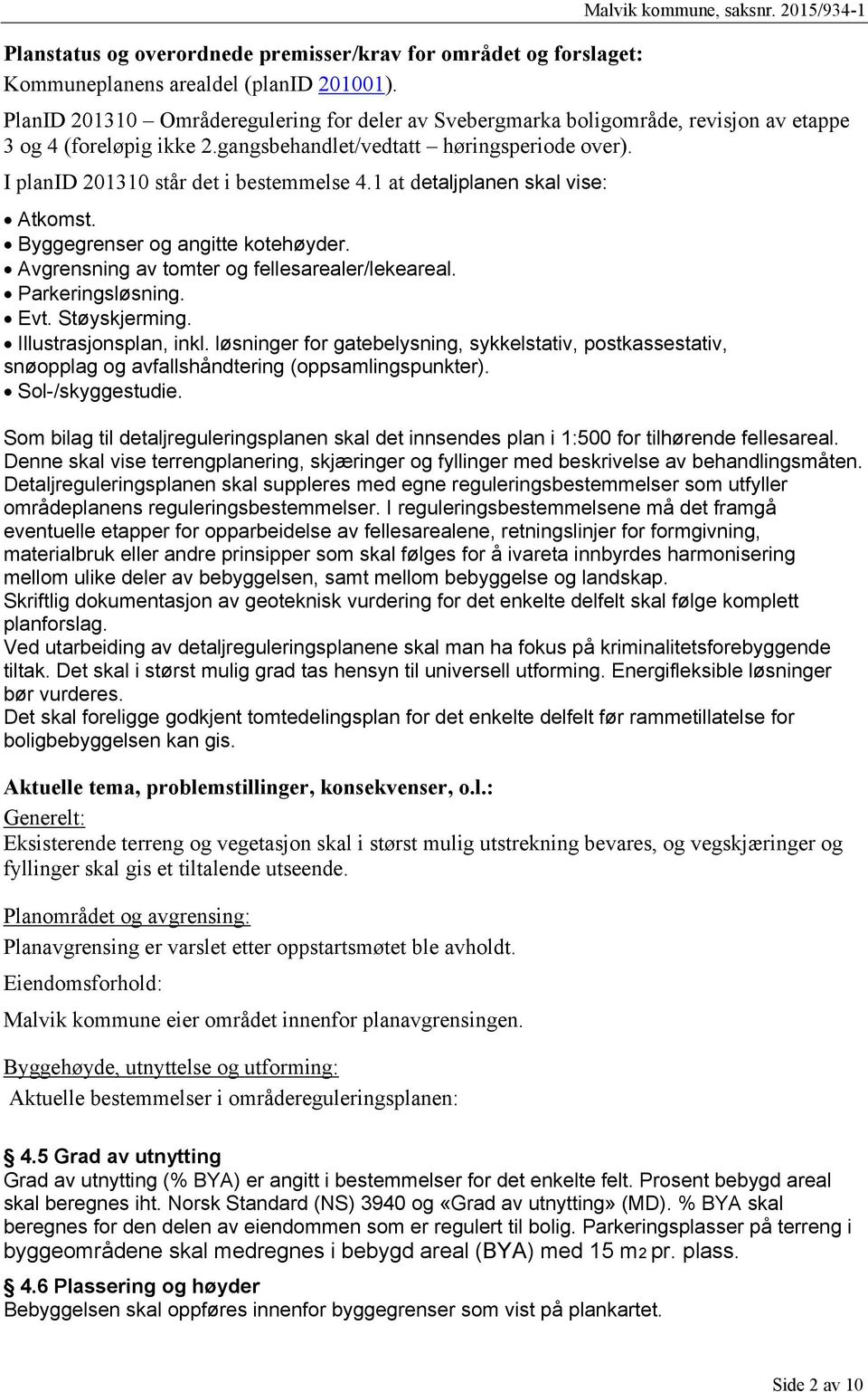 I planid 201310 står det i bestemmelse 4.1 at detaljplanen skal vise: Atkomst. Byggegrenser og angitte kotehøyder. Avgrensning av tomter og fellesarealer/lekeareal. Parkeringsløsning. Evt.