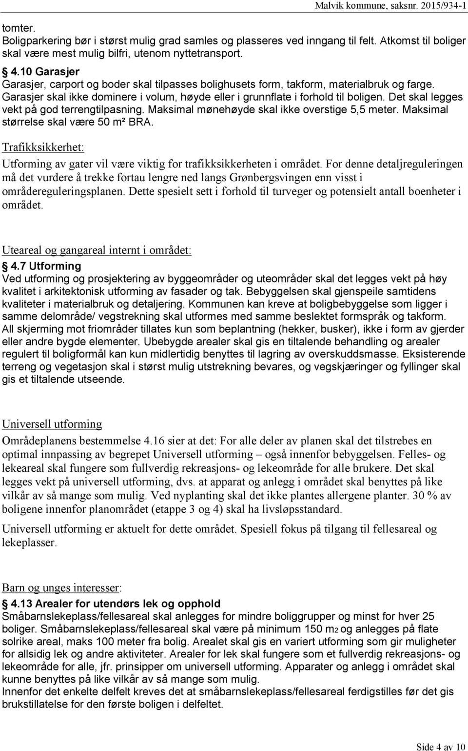 Det skal legges vekt på god terrengtilpasning. Maksimal mønehøyde skal ikke overstige 5,5 meter. Maksimal størrelse skal være 50 m² BRA.