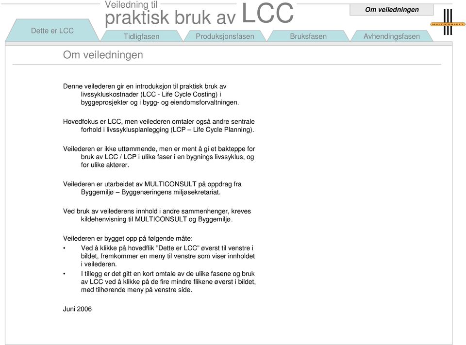 Veilederen er ikke uttømmende, men er ment å gi et bakteppe for bruk av / LCP i ulike faser i en bygnings livssyklus, og for ulike aktører.