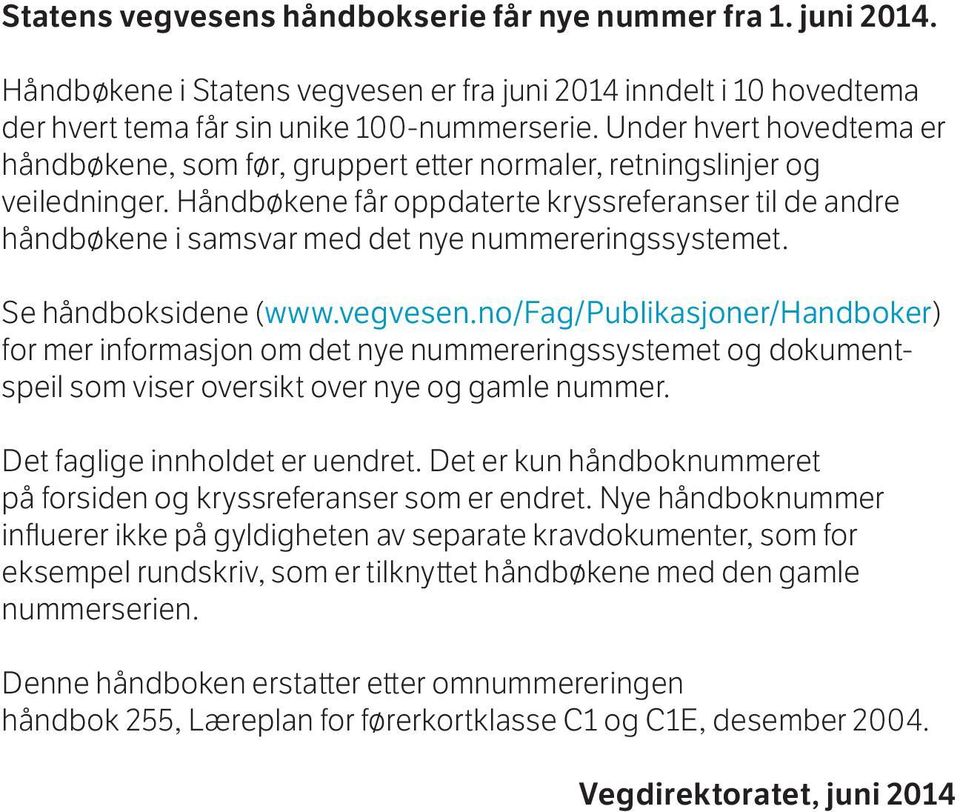 Håndbøkene får oppdaterte kryssreferanser til de andre håndbøkene i samsvar med det nye nummereringssystemet. Se håndboksidene (www.vegvesen.