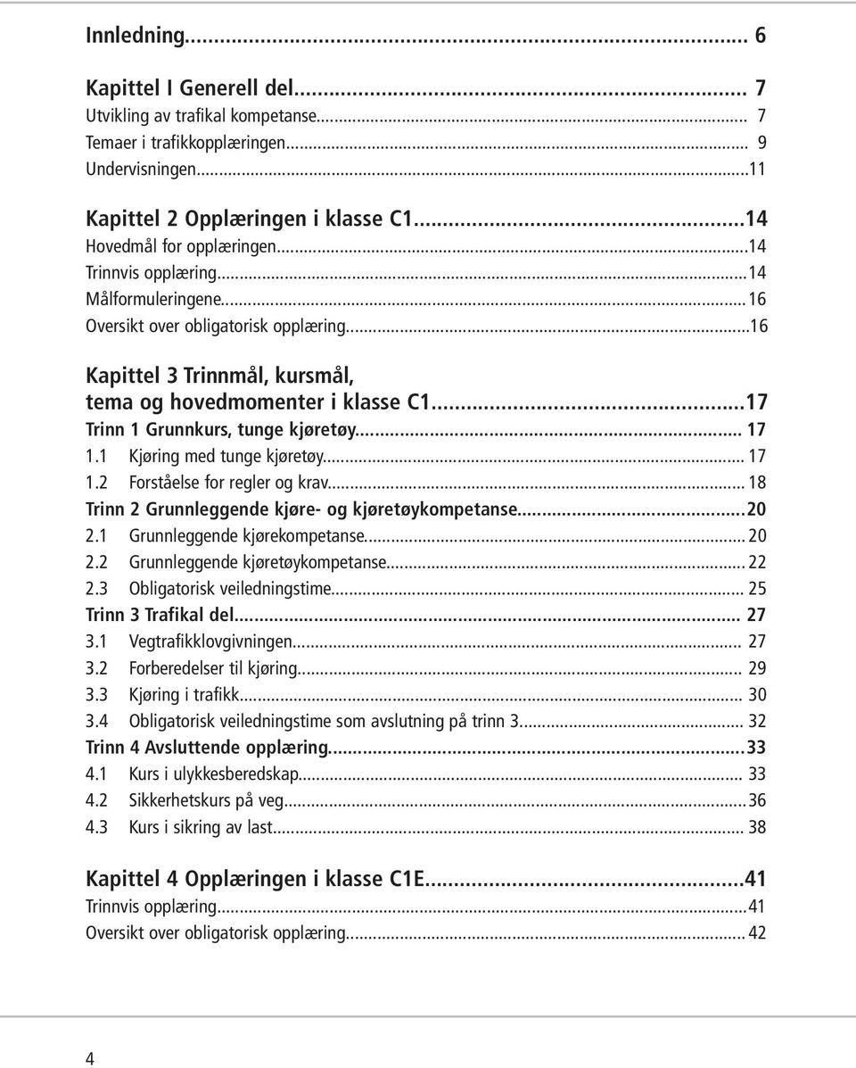 .. 17 1.1 Kjøring med tunge kjøretøy... 17 1.2 Forståelse for regler og krav... 18 Trinn 2 Grunnleggende kjøre- og kjøretøykompetanse...20 2.1 Grunnleggende kjørekompetanse... 20 2.