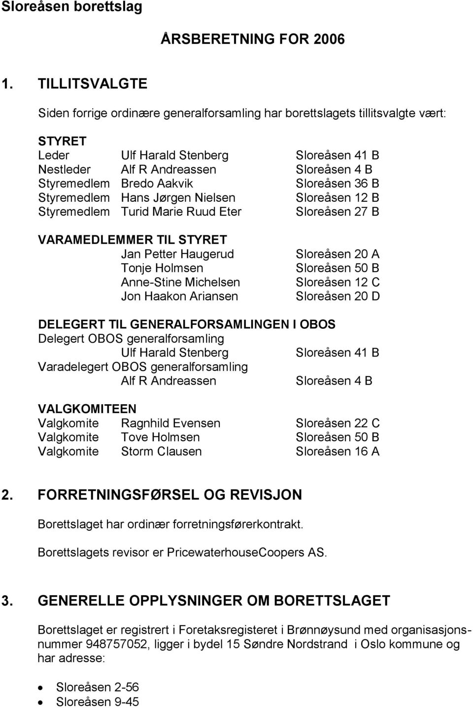 Aakvik Sloreåsen 36 B Styremedlem Hans Jørgen Nielsen Sloreåsen 12 B Styremedlem Turid Marie Ruud Eter Sloreåsen 27 B VARAMEDLEMMER TIL STYRET Jan Petter Haugerud Tonje Holmsen Anne-Stine Michelsen