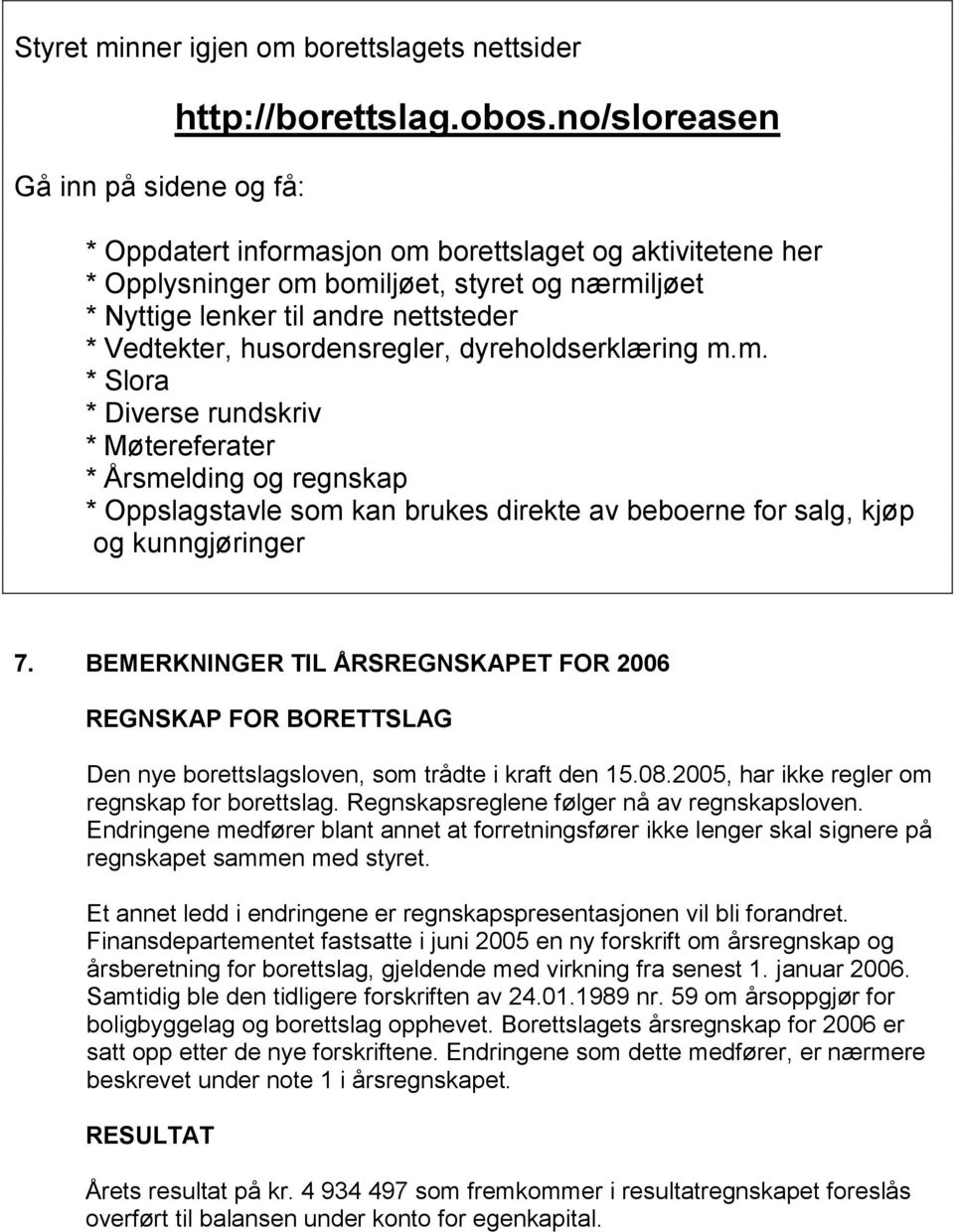 dyreholdserklæring m.m. * Slora * Diverse rundskriv * Møtereferater * Årsmelding og regnskap * Oppslagstavle som kan brukes direkte av beboerne for salg, kjøp og kunngjøringer 7.