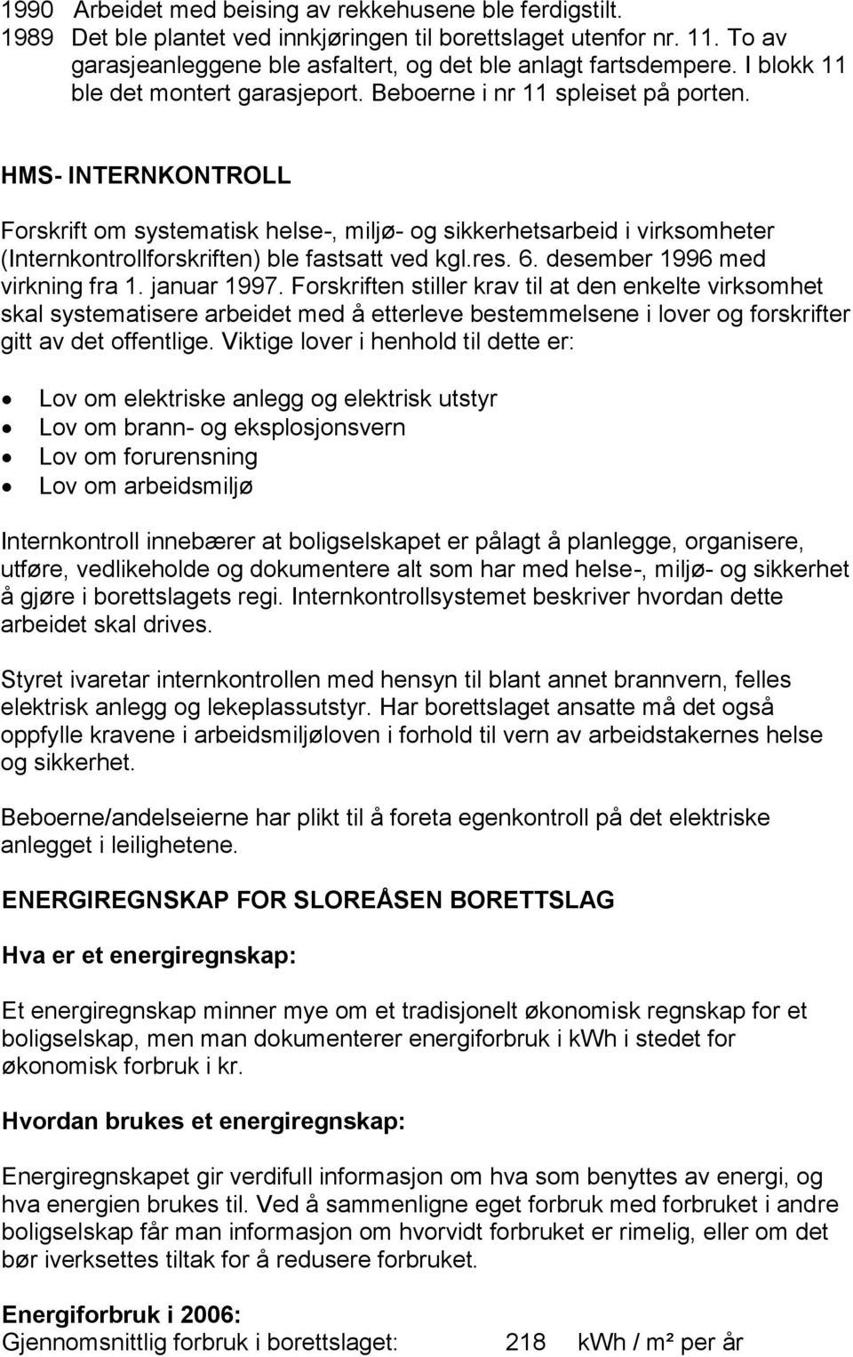 HMS- INTERNKONTROLL Forskrift om systematisk helse-, miljø- og sikkerhetsarbeid i virksomheter (Internkontrollforskriften) ble fastsatt ved kgl.res. 6. desember 1996 med virkning fra 1. januar 1997.