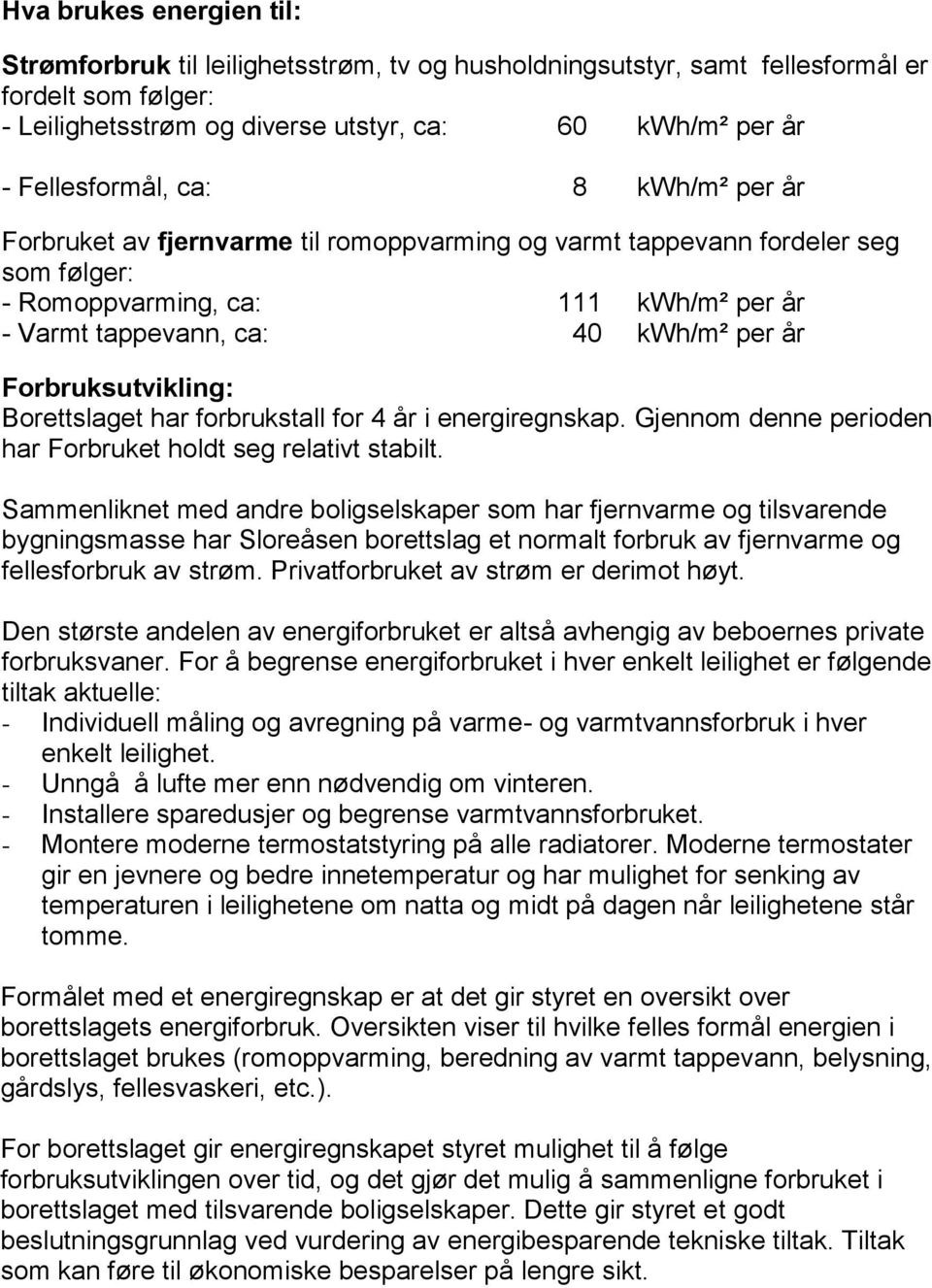 Forbruksutvikling: Borettslaget har forbrukstall for 4 år i energiregnskap. Gjennom denne perioden har Forbruket holdt seg relativt stabilt.