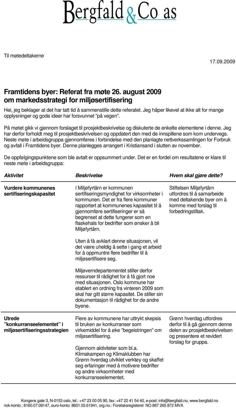 Jeg har derfor forholdt meg til prosjektbeskrivelsen og oppdatert den med de innspillene som kom undervegs.