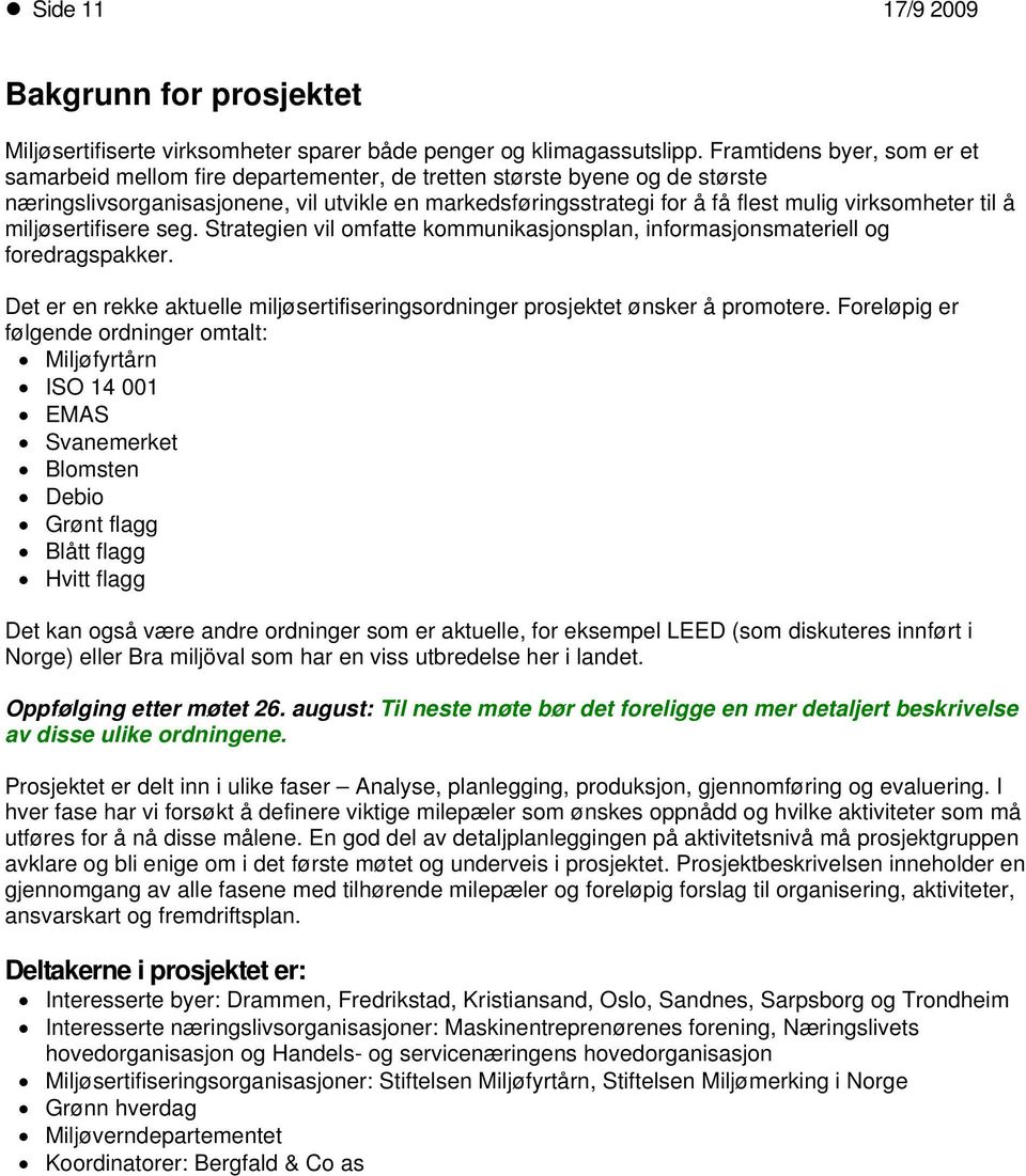 virksomheter til å miljøsertifisere seg. Strategien vil omfatte kommunikasjonsplan, informasjonsmateriell og foredragspakker.