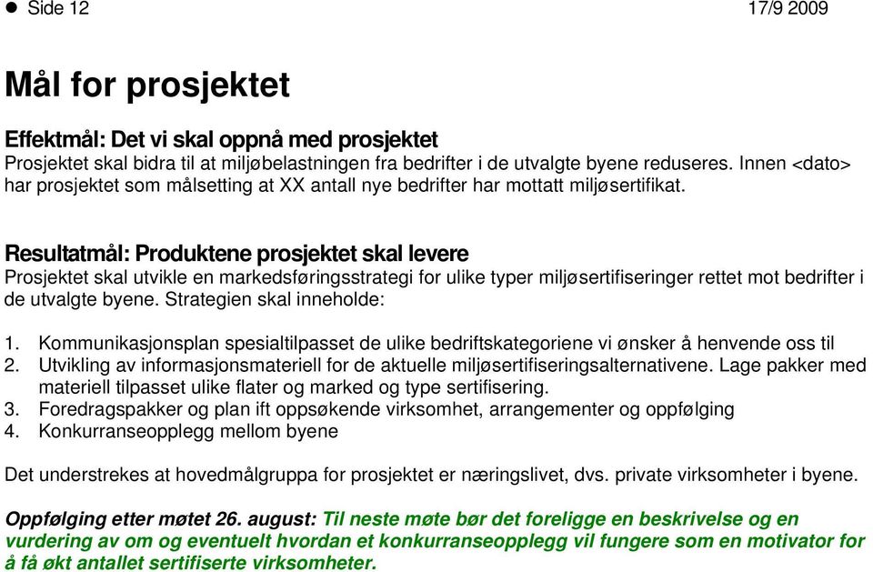 Resultatmål: Produktene prosjektet skal levere Prosjektet skal utvikle en markedsføringsstrategi for ulike typer miljøsertifiseringer rettet mot bedrifter i de utvalgte byene.