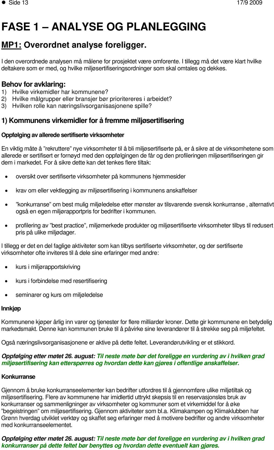 2) Hvilke målgrupper eller bransjer bør prioritereres i arbeidet? 3) Hvilken rolle kan næringslivsorganisasjonene spille?