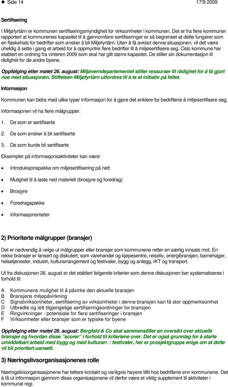 Uten å få avklart denne situasjonen, vil det være uheldig å sette i gang et arbeid for å oppmuntre flere bedrifter til å miljøsertifisere seg.