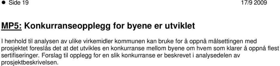 det utvikles en konkurranse mellom byene om hvem som klarer å oppnå flest sertifiseringer.