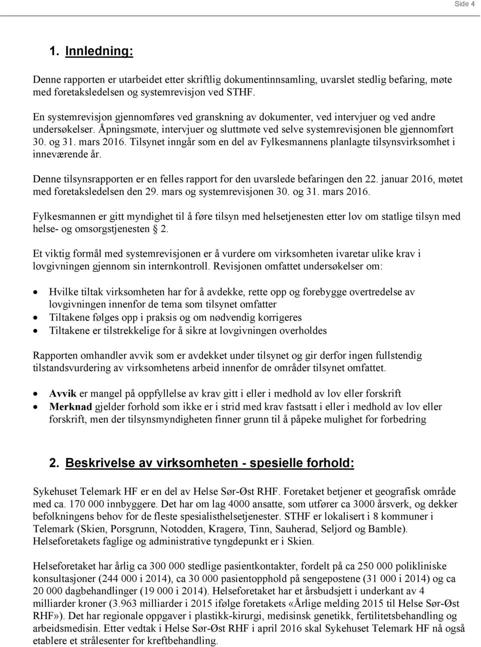 mars 2016. Tilsynet inngår som en del av Fylkesmannens planlagte tilsynsvirksomhet i inneværende år. Denne tilsynsrapporten er en felles rapport for den uvarslede befaringen den 22.